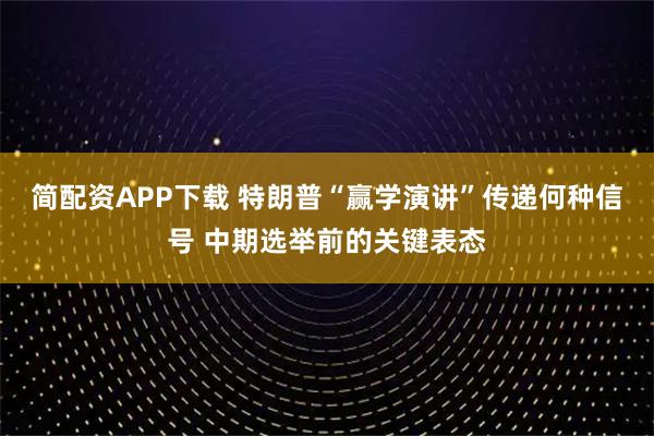 简配资APP下载 特朗普“赢学演讲”传递何种信号 中期选举前的关键表态