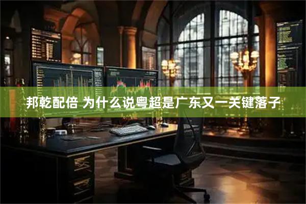 邦乾配倍 为什么说粤超是广东又一关键落子